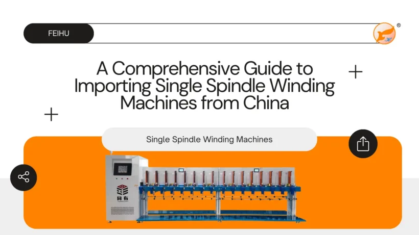 A Comprehensive Guide to Importing Single Spindle Winding Machines from China