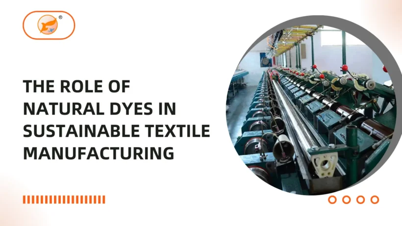 The Role of Natural Dyes in Sustainable Textile Manufacturing